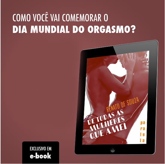 Lançamento Paralela no Dia do Orgasmo - De todas as mulheres que amei